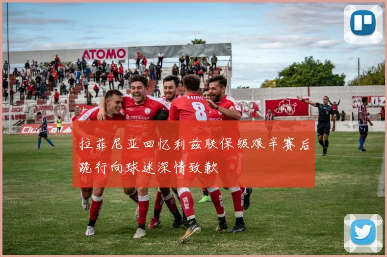 拉菲尼亚回忆利兹联保级艰辛赛后跪行向球迷深情致歉