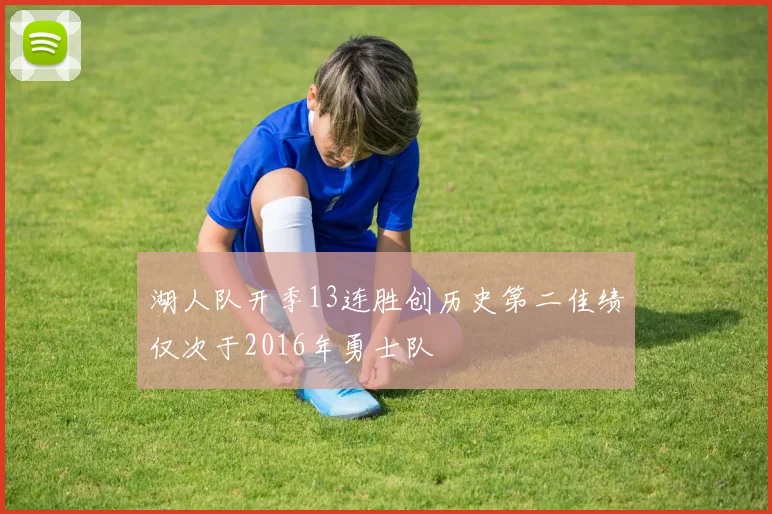 湖人队开季13连胜创历史第二佳绩仅次于2016年勇士队
